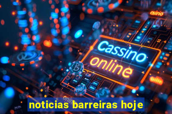 noticias barreiras hoje